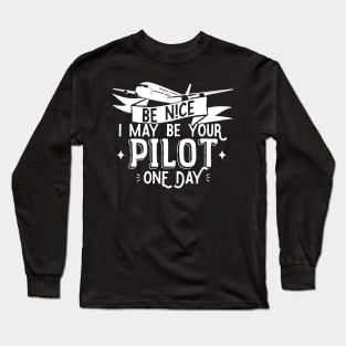 Be Nice I May Be Your Pilot One Day - Pilot Aviation Flight design Long Sleeve T-Shirt